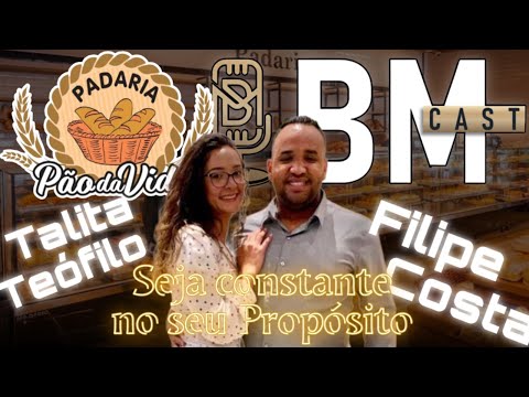 BM CAST #08 - Talita Teófilo & Filipe Costa (Padaria Pão Da Vida) Seja Constante no seu Propósito!
