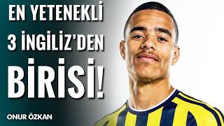 Onur Özkan’dan Fenerbahçe ve Mason Greenwood Analizi