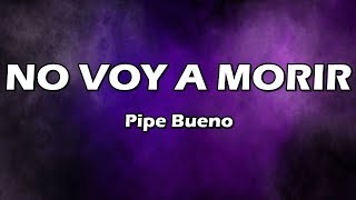 No Voy A Morir - Pipe Bueno - Letra