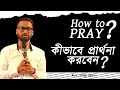 How to Pray || কীভাবে প্রার্থনা করবেন || Bengali Sermon || Bengali Preaching || 