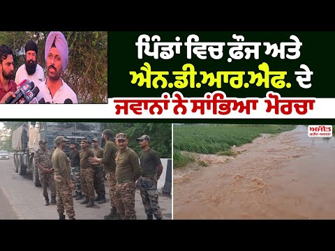 ਪਿੰਡਾਂ ਵਿਚ ਫ਼ੌਜ  ਅਤੇ ਐਨਡੀਆਰਅੇੈਫ ਦੇ ਜਵਾਨਾਂ ਨੇ ਸਾਂਭਿਆ ਮੋਰਚਾ