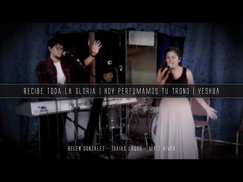 Recibe toda la gloria | Yeshua | Belén Gonzalez, Isaias Lagos & Matias Rivero