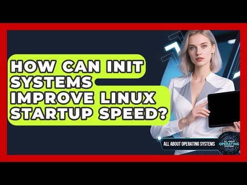 How Can Init Systems Improve Linux Startup Speed? - All About Operating Systems