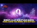 Penjelasan Mengapa ALLAH Menciptakan Manusia Padahal Manusia Tidak Meminta Untuk Diciptakan