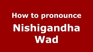 How to pronounce Nishigandha Wad