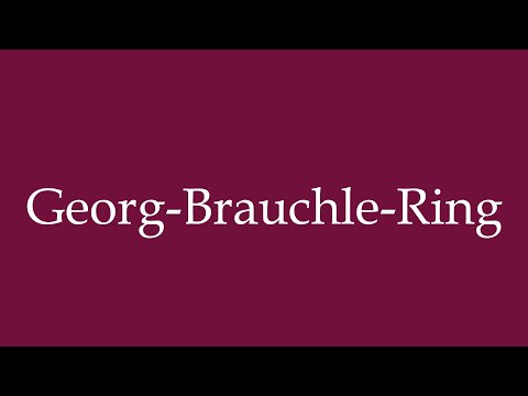 How to Pronounce ''Georg-Brauchle-Ring'' Correctly in German