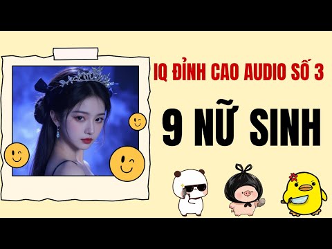 9 NỮ SINH | IQ Đỉnh Cao Audio Số 3 | TRUYỆN AUDIO FULL