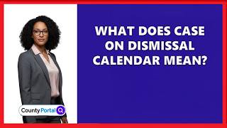 What Does Case On Dismissal Calendar Mean