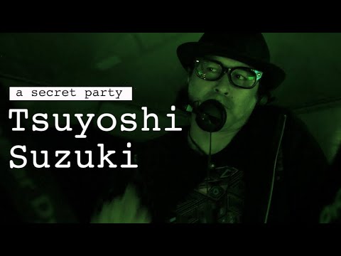 Tsuyoshi Suzuki part 1/3【a secret party】19:30〜21:00