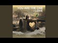 You Are the One I Love