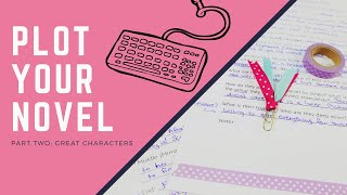 How To Plot Your Novel | Part 2: Writing Great Characters