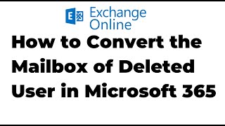37. Converting the Mailbox of Deleted User in Microsoft 365 | Exchange Online