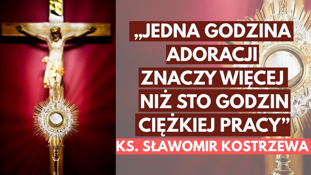 Jedna godzina adoracji znaczy więcej niż sto godzin ciężkiej pracy - ks. Sławomir Kostrzewa....