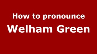How to pronounce Welham Green
