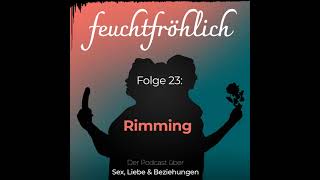 feuchtfröhlich #023: Rimming (Der Podcast über S