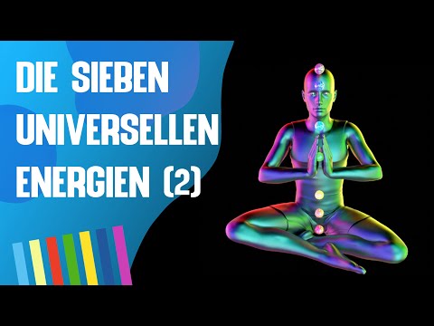 Die 7 universellen Energien - Wie sie zusammenwirken (Teil 2)