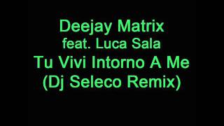 Deejay Matrix feat. Luca Sala - Tu Vivi Intorno A Me (Dj Seleco Remix)