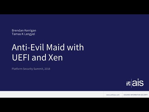 Anti-Evil Maid with UEFI and Xen — Brendan Kerrigan, AIS — Platform Security Summit 2018