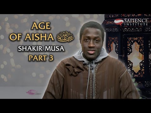 Age of Aisha (RA) - Part 3 | Shakir Musa