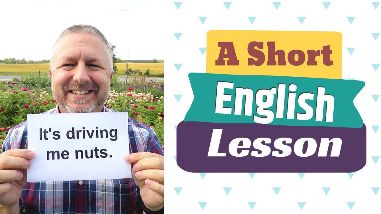 Learn the English Phrases IT'S DRIVING ME NUTS and TURN OVER A NEW LEAF
