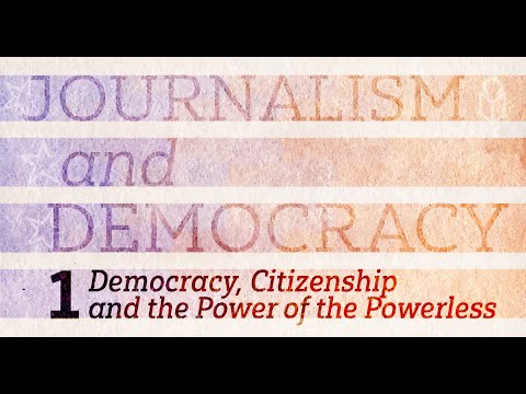 Journalism and Democracy: "Democracy, Citizenship, and the Power of the Powerless"