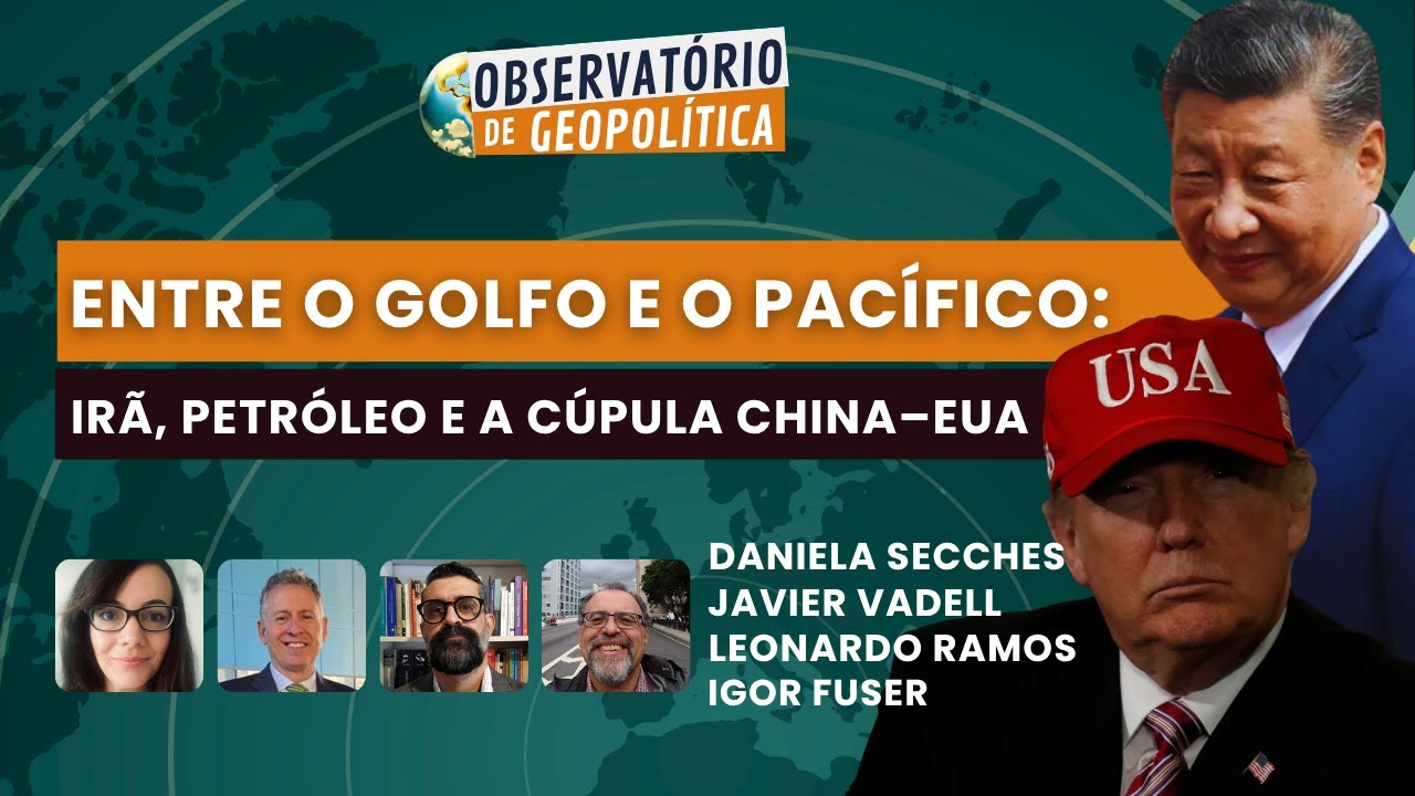 Entre o Golfo e o Pacífico: Irã, petróleo e a Cúpula China–EUA | Obs. de Geopolítica- 21/05/26
