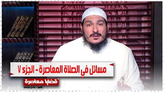 مسائل فى الصلاة المعاصرة || قضايا معاصرة || الشيخ / عادل شوشة