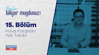 Bunları Biliyor Muydunuz? 15. Bölüm | Hava Kargoda Yük Takibi