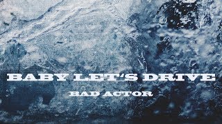 Bad Actor - Baby Let&#39;s Drive (Official Audio)