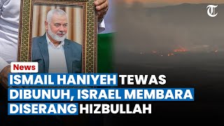 Israel Membara seusai Petinggi Hamas Ismail Haniyeh Tewas Dibunuh, Warga di Galilea Dibuat Panik