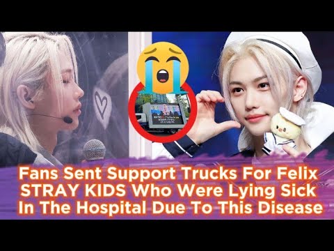 Fans Sent Support Trucks For Felix STRAYKIDS Who Were Lying Sick In The Hospital Due To This Disease