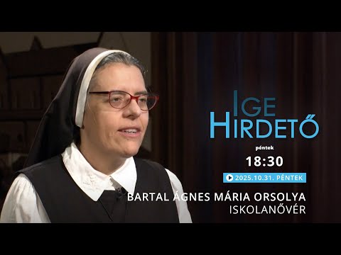 Igehirdető - Bartal Ágnes Mária Orsolya iskolanővér - 2025.10.31.