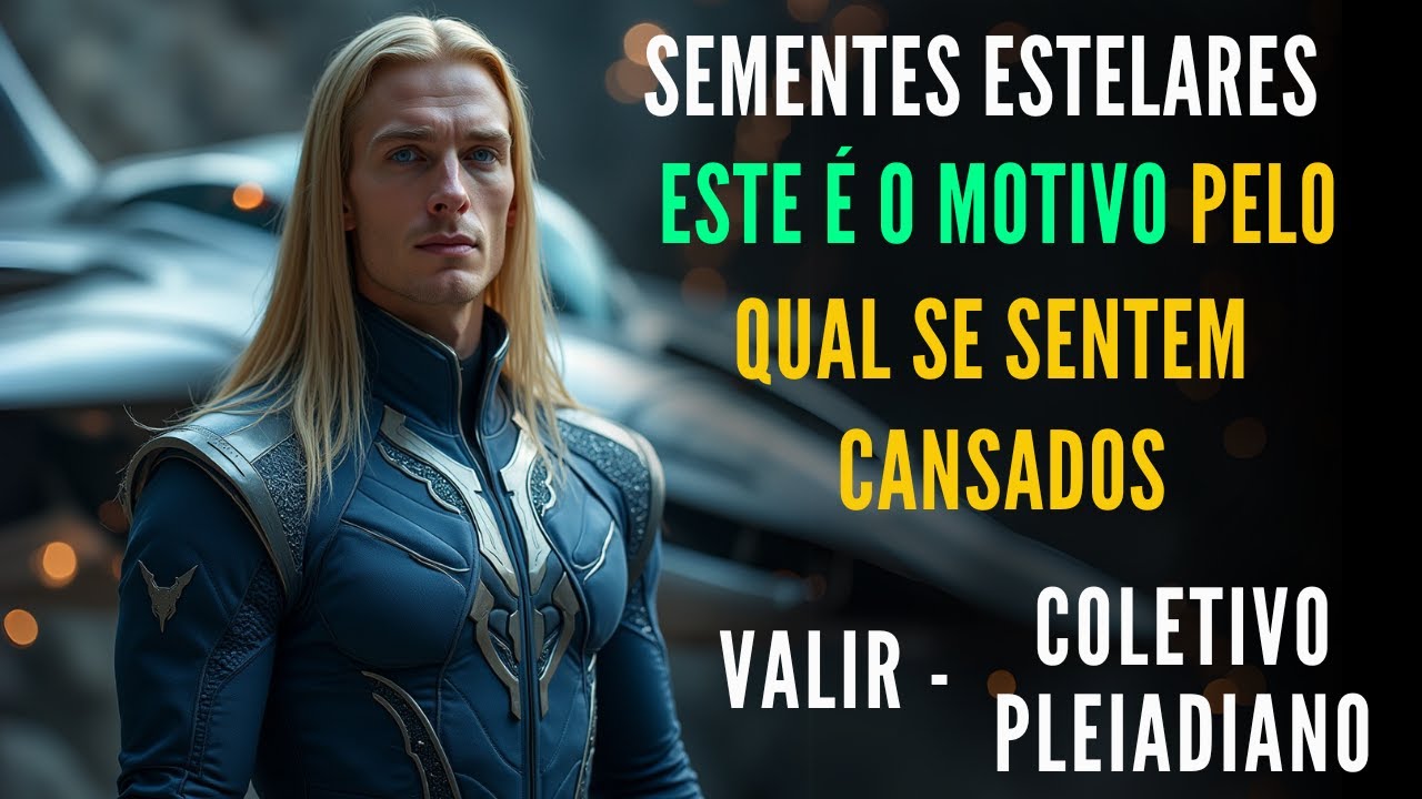 🔴VALIR - "Sementes Estelares, Este é o Motivo Pelo Qual Você Está Se Sentindo Cansado"