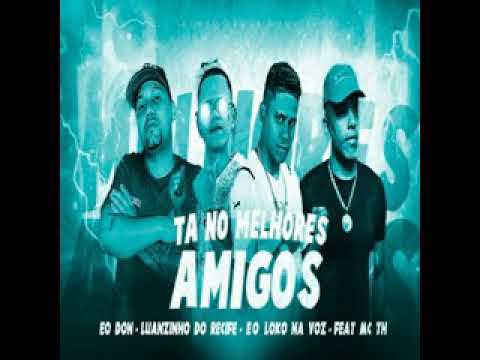 EoDon Luanzinho do Recife eolokonavoz - Faet MC TH - Tá no melhores Amigos