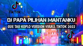 Download lagu DJ PAPA PILIH MANTANKU X GUE TAU KOPLO VERSION mp3