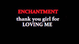 ENCHANTMENT thank you girl for loving me