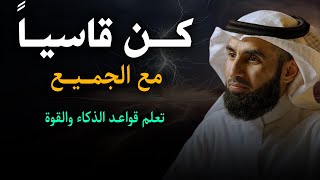 تعلم قواعد الذكاء والقوة حتي لا يستعضفك الاخرين , كـن قاسيـاً مع الجميــع , ياسر الحزيمي