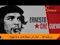 Sheger Mekoya Che Guevara ስልጣን ያላሻው ታጋይ ቼጉቬራ ሸገር መቆያ