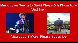 David Phelps Reaction - A Very Special &amp; Fantastic Version of &quot;Until Then&quot;