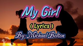 My Girl ( Lyrics ) By: Michael Bolton