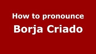 How to pronounce Borja Criado