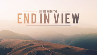 Living With the End in View