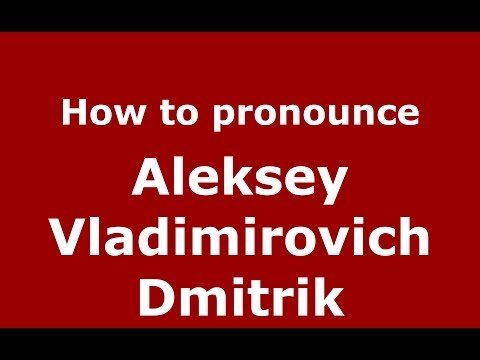 How to pronounce Aleksey Vladimirovich Dmitrik (Russian/Russia) - PronounceNames.com