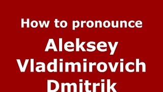 How to pronounce Aleksey Vladimirovich Dmitrik