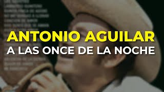 Antonio Aguilar - A las Once de la Noche (Audio Oficial)