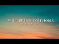I Will Bring You Home - Michael Card - w lyrics