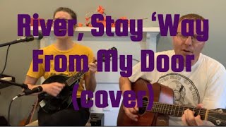 River, Stay ‘Way From My Door (original song composed by Harry M. Woods, lyrics by Mort Dixon)