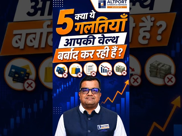 क्या ये 5 गलतियाँ आपकी वेल्थ बर्बाद कर रही हैं ?