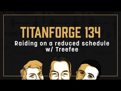 Titanforge Podcast 134 - Raiding on a Reduced Schedule with Treefee