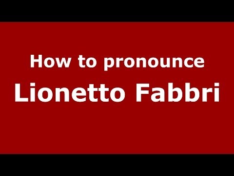 How to pronounce Lionetto Fabbri (Italian/Italy)  - PronounceNames.com